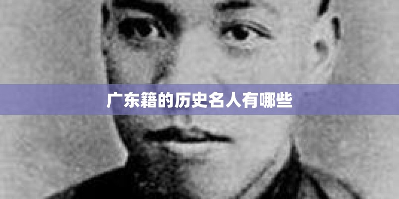 广东籍的历史名人有哪些