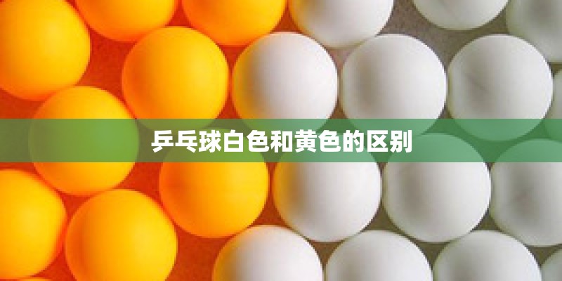 乒乓球白色和黄色的区别