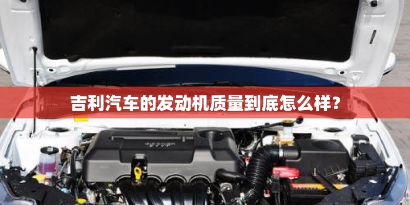 吉利汽车的发动机质量到底怎么样？