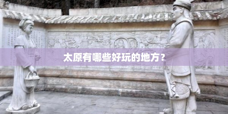 太原有哪些好玩的地方？