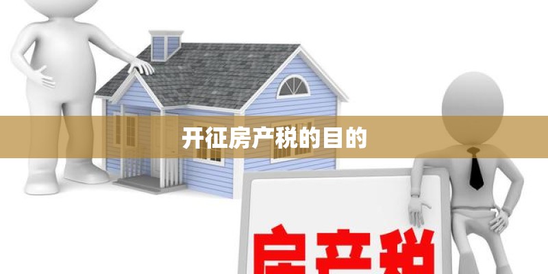 开征房产税的目的 开征房产税的目的