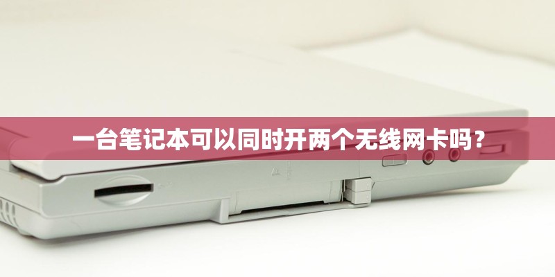 一台笔记本可以同时开两个无线网卡吗？