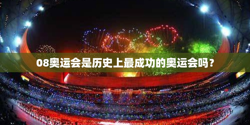 08奥运会是历史上最成功的奥运会吗？