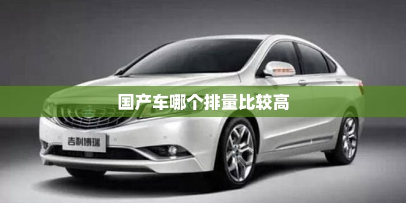 国产车哪个排量比较高 国产车哪个排量比较高