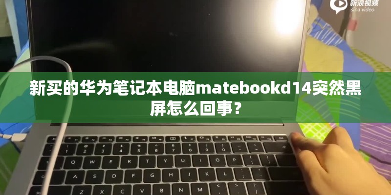 新买的华为笔记本电脑matebookd14突然黑屏怎么回事？
