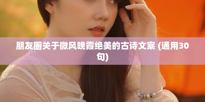 朋友圈关于微风晚霞绝美的古诗文案 (通用30句)