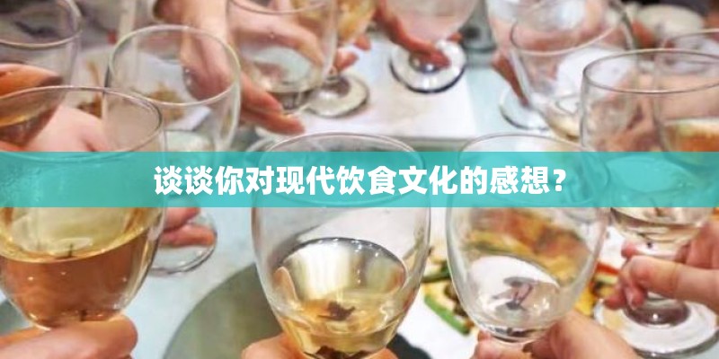 谈谈你对现代饮食文化的感想？