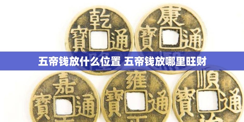 五帝钱放什么位置 五帝钱放哪里旺财