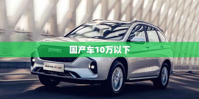 国产车10万以下