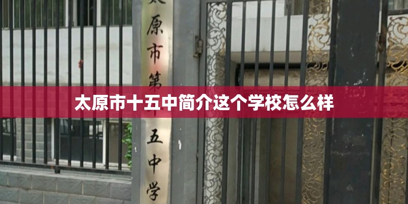 太原市十五中简介这个学校怎么样