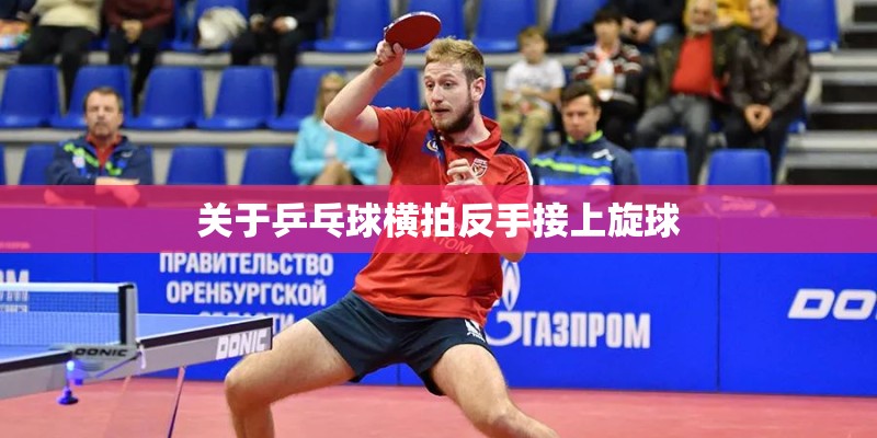 关于乒乓球横拍反手接上旋球 关于乒乓球横拍反手接上旋球