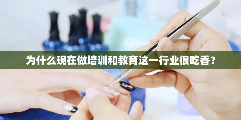 为什么现在做培训和教育这一行业很吃香? 为什么现在做培训和教育这一行业很吃香?