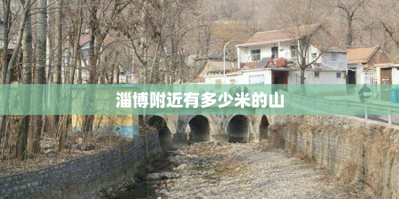 淄博附近有多少米的山