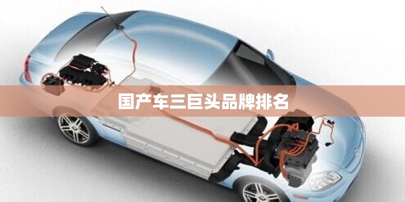 国产车三巨头品牌排名 国产车三巨头品牌排名