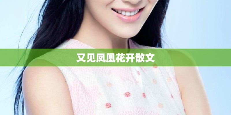又见凤凰花开散文 又见凤凰花开散文