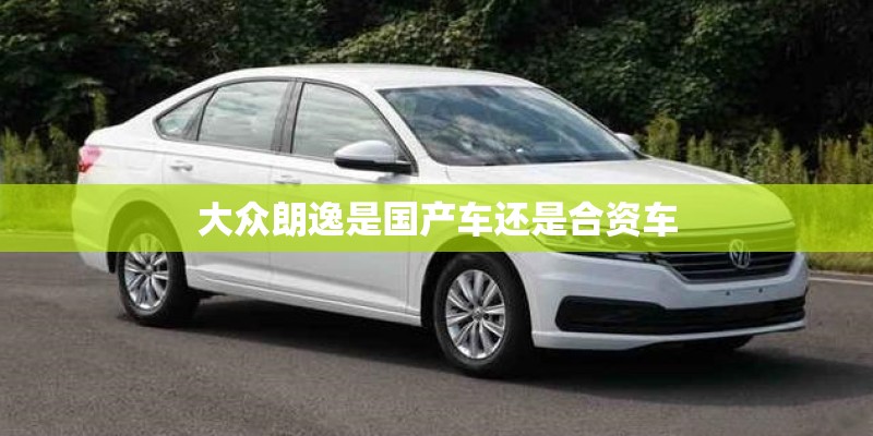 大众朗逸是国产车还是合资车