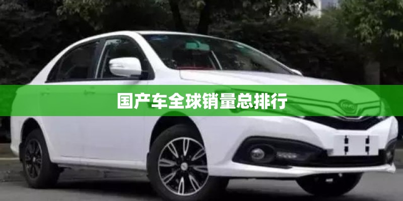 国产车全球销量总排行 国产车全球销量总排行