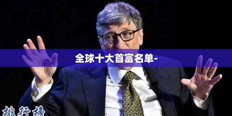 全球十大首富名单- 全球十大首富名单-