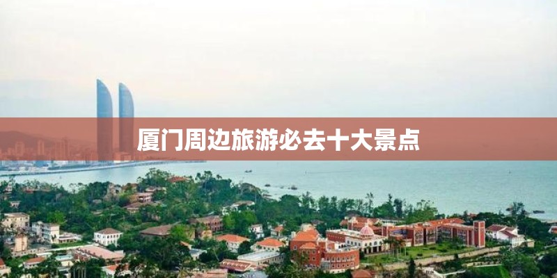 厦门周边旅游必去十大景点