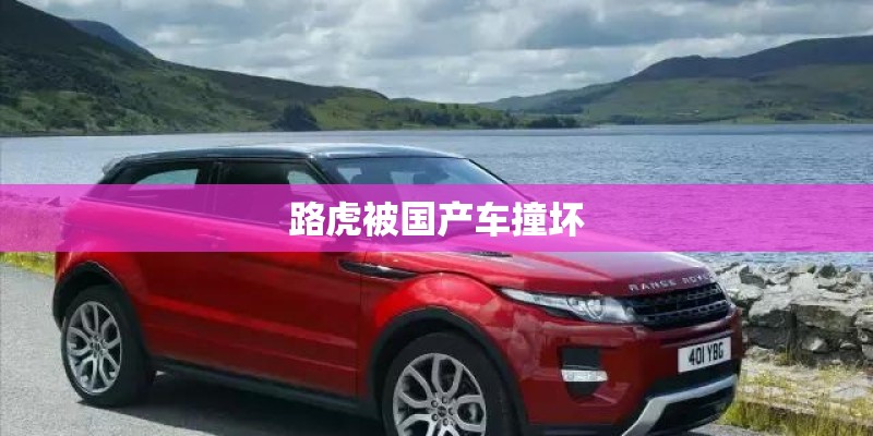 路虎被国产车撞坏 路虎被国产车撞坏