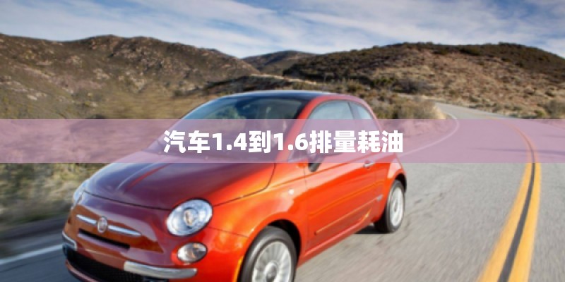 汽车1.4到1.6排量耗油