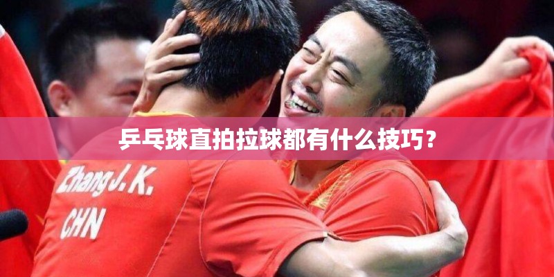 乒乓球直拍拉球都有什么技巧? 乒乓球直拍拉球都有什么技巧?