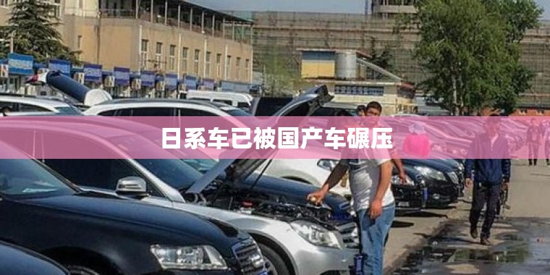 日系车已被国产车碾压 日系车已被国产车碾压