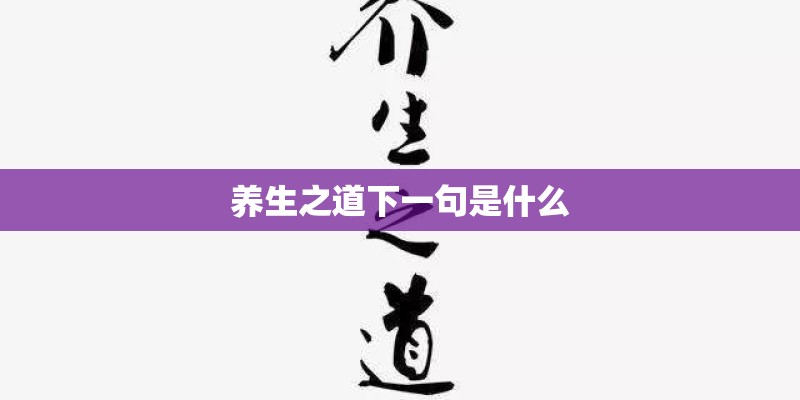 养生之道下一句是什么 养生之道下一句是什么