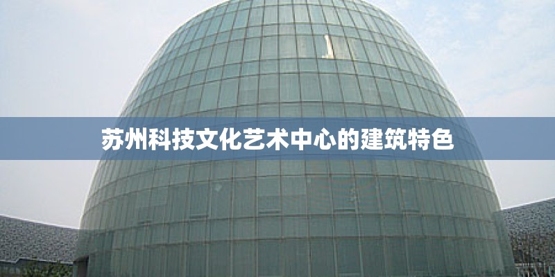 苏州科技文化艺术中心的建筑特色