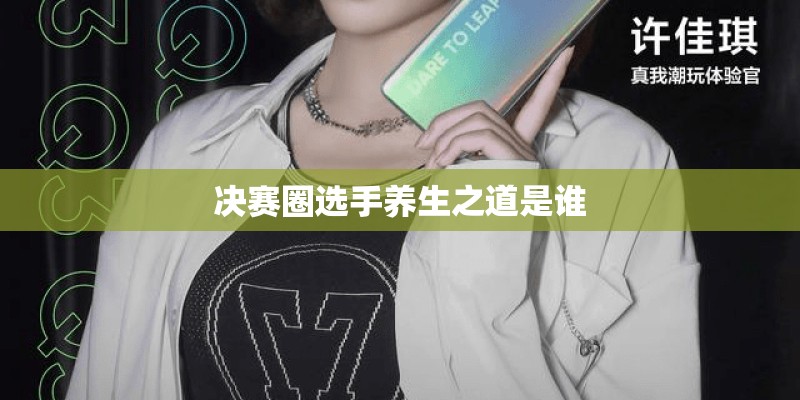 决赛圈选手养生之道是谁