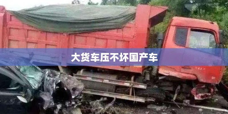 大货车压不坏国产车