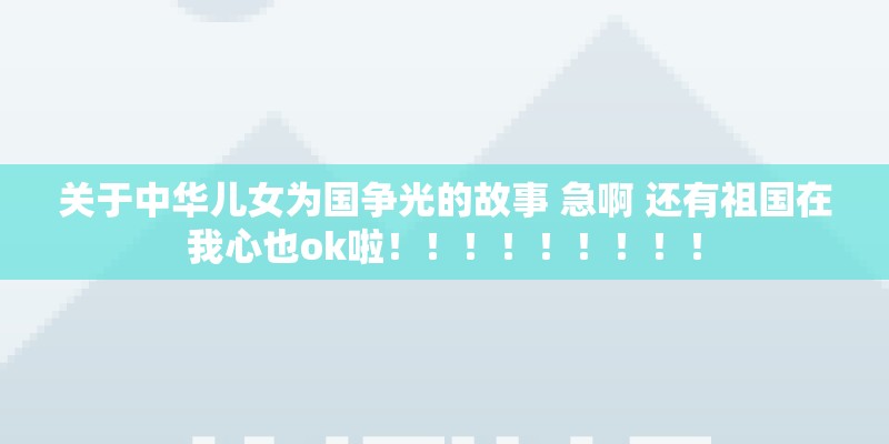 关于中华儿女为国争光的故事 急啊 还有祖国在我心也ok啦！！！！！！！！！