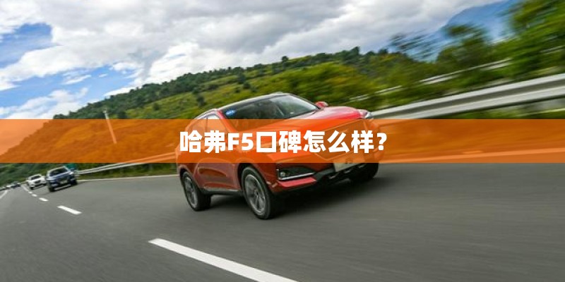 哈弗F5口碑怎么样？