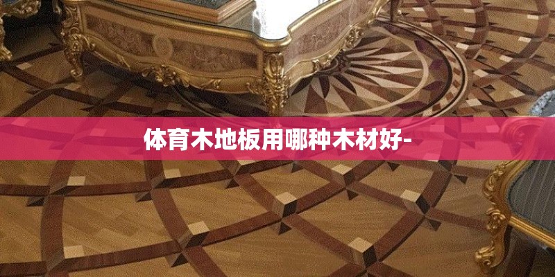 体育木地板用哪种木材好-
