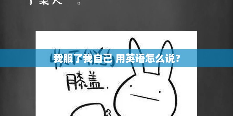 我服了我自己 用英语怎么说？