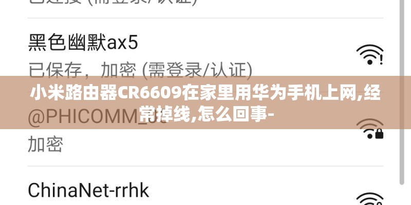 小米路由器CR6609在家里用华为手机上网,经常掉线,怎么回事-