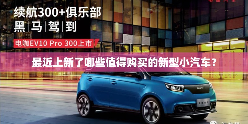 最近上新了哪些值得购买的新型小汽车？