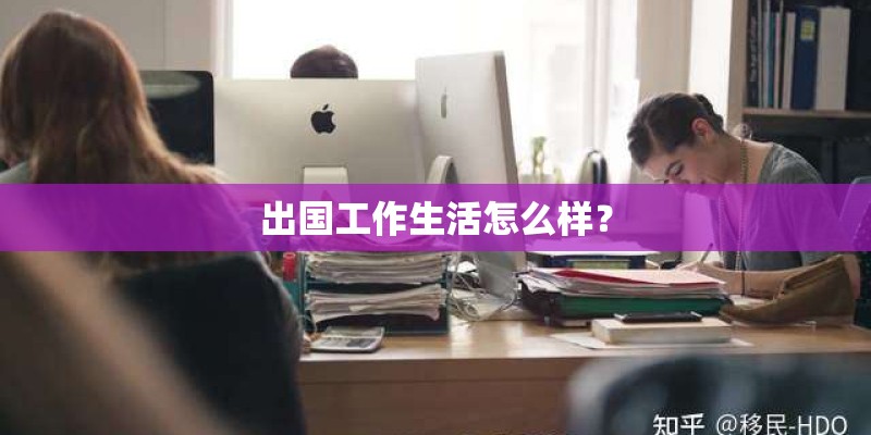 出国工作生活怎么样？