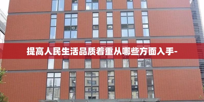 提高人民生活品质着重从哪些方面入手-