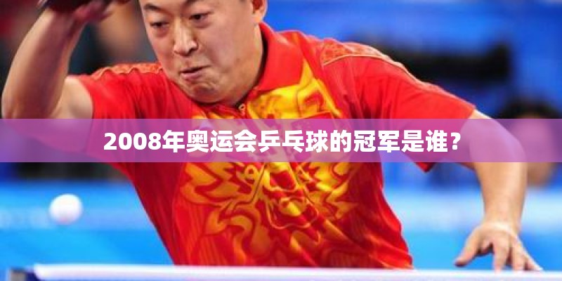 2008年奥运会乒乓球的冠军是谁？