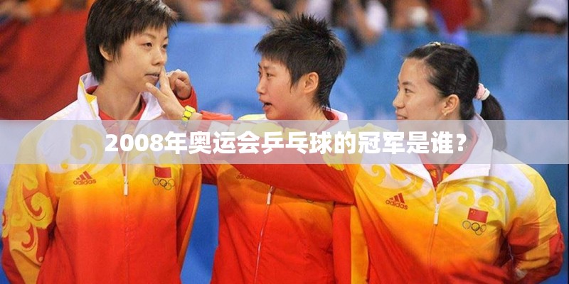 2008年奥运会乒乓球的冠军是谁？
