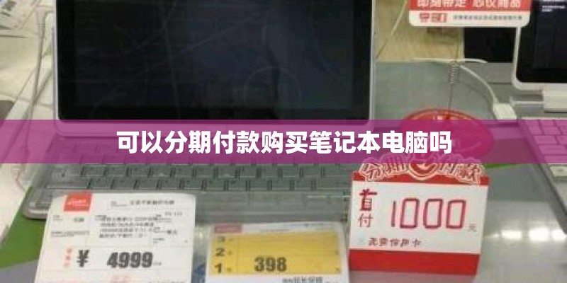 可以分期付款购买笔记本电脑吗