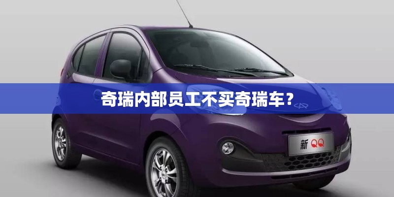 奇瑞内部员工不买奇瑞车？