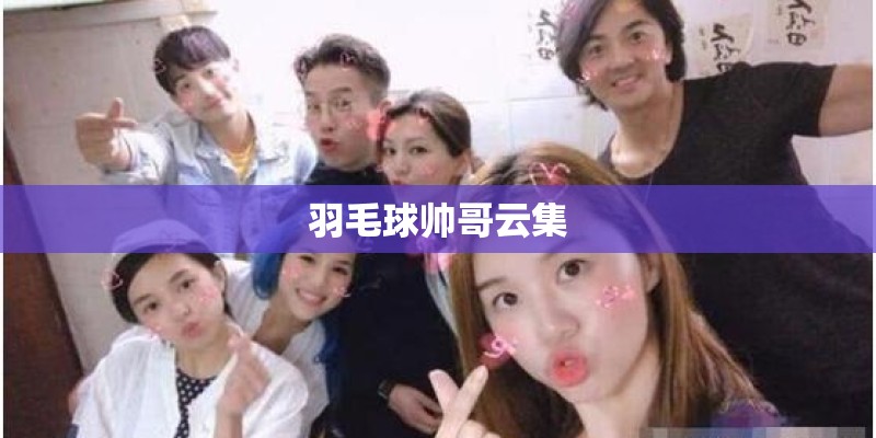羽毛球帅哥云集
