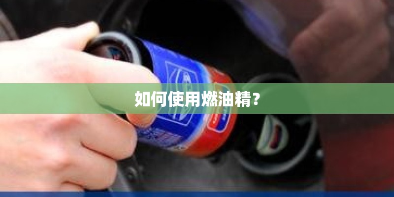 如何使用燃油精？