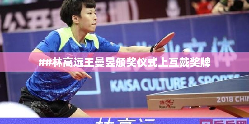 ##林高远王曼昱颁奖仪式上互戴奖牌