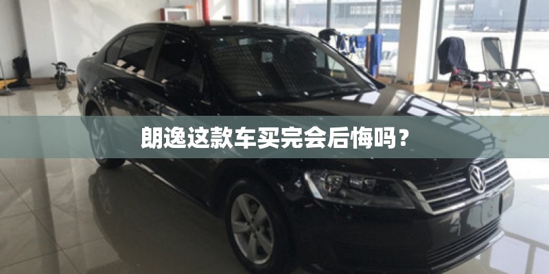 朗逸这款车买完会后悔吗？