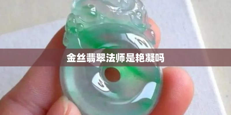 金丝翡翠法师是艳凝吗