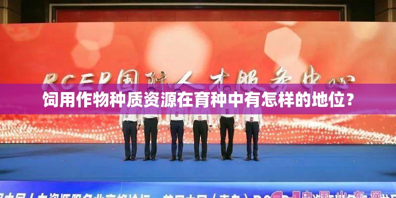 饲用作物种质资源在育种中有怎样的地位？