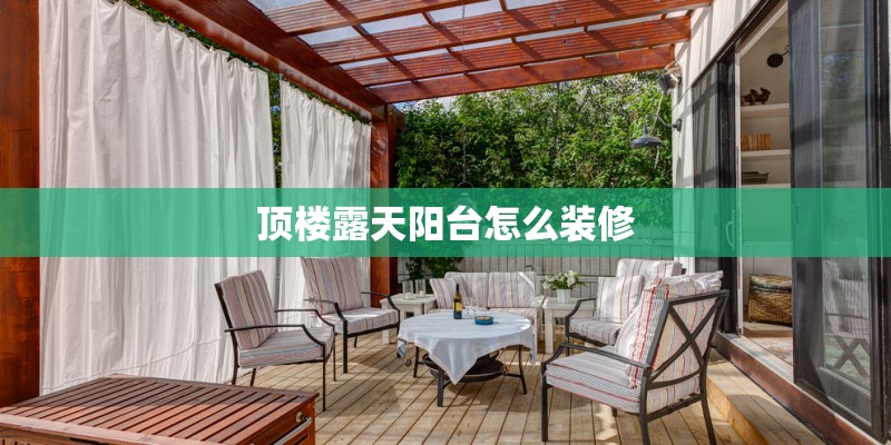顶楼露天阳台怎么装修